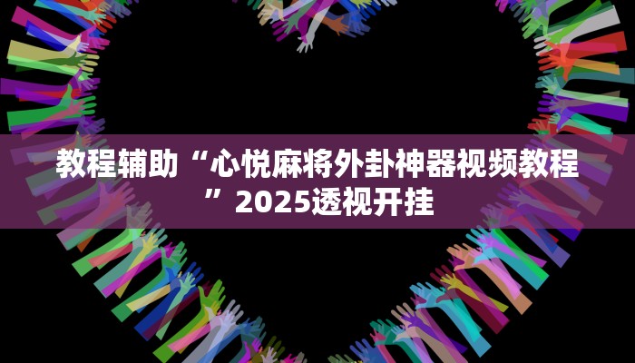 教程辅助“微乐安徽麻将开挂教程”2025透视开挂