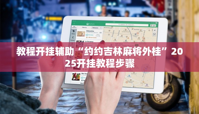 教程开挂辅助“约约吉林麻将外桂”2025开挂教程步骤 教程开挂辅助“约约吉林麻将外桂”2025开挂教程步骤