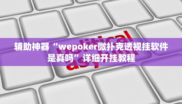教程辅助“德州局wepoker作弊论坛”2025透视开挂 教程辅助“德州局wepoker作弊论坛”2025透视开挂