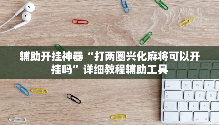 万能开挂辅助“微乐长沙麻将开挂神器”分享用挂教程 万能开挂辅助“微乐长沙麻将开挂神器”分享用挂教程