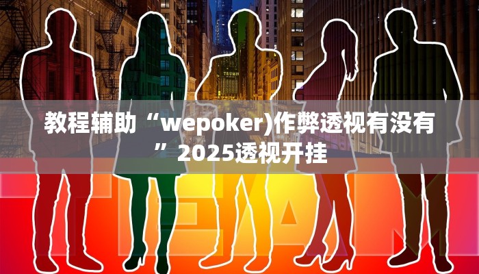 教程辅助“新战皇大厅辅助透视挂”2025透视开挂 教程辅助“新战皇大厅辅助透视挂”2025透视开挂