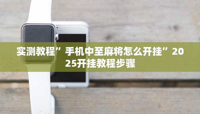 辅助神器“中至吉安麻将可以开挂吗”详细开挂教程 辅助神器“中至吉安麻将可以开挂吗”详细开挂教程
