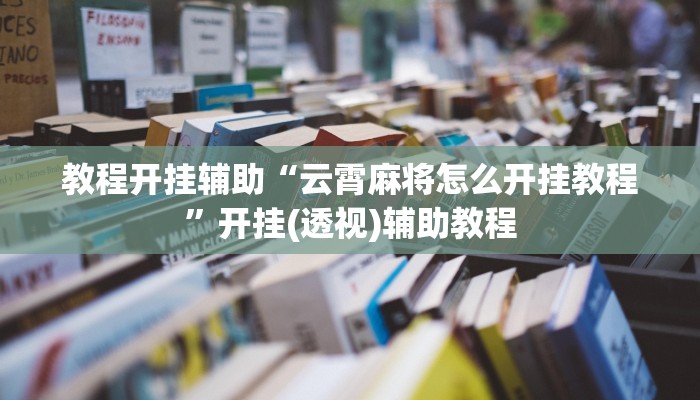 教程开挂辅助“云霄麻将怎么开挂教程”开挂(透视)辅助教程 教程开挂辅助“云霄麻将怎么开挂教程”开挂(透视)辅助教程