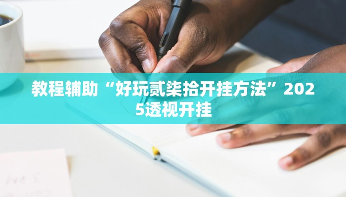 教程辅助“好玩贰柒拾开挂方法”2025透视开挂