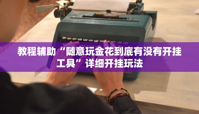 教程辅助“随意玩金花到底有没有开挂工具”详细开挂玩法 教程辅助“随意玩金花到底有没有开挂工具”详细开挂玩法