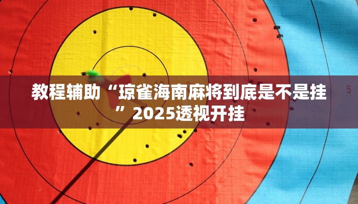 教程辅助“琼雀海南麻将到底是不是挂”2025透视开挂 教程辅助“琼雀海南麻将到底是不是挂”2025透视开挂