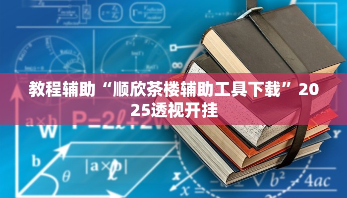 教程辅助“顺欣茶楼辅助工具下载”2025透视开挂