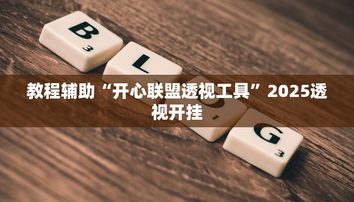 教程辅助“开心联盟透视工具”2025透视开挂