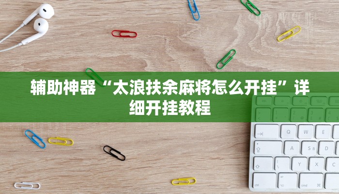 辅助神器“太浪扶余麻将怎么开挂”详细开挂教程 辅助神器“太浪扶余麻将怎么开挂”详细开挂教程