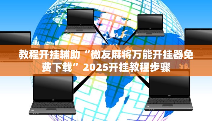 教程开挂辅助“微友麻将万能开挂器免费下载”2025开挂教程步骤 教程开挂辅助“微友麻将万能开挂器免费下载”2025开挂教程步骤