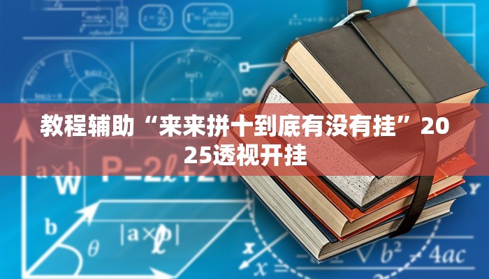 教程辅助“来来拼十到底有没有挂”2025透视开挂 教程辅助“来来拼十到底有没有挂”2025透视开挂