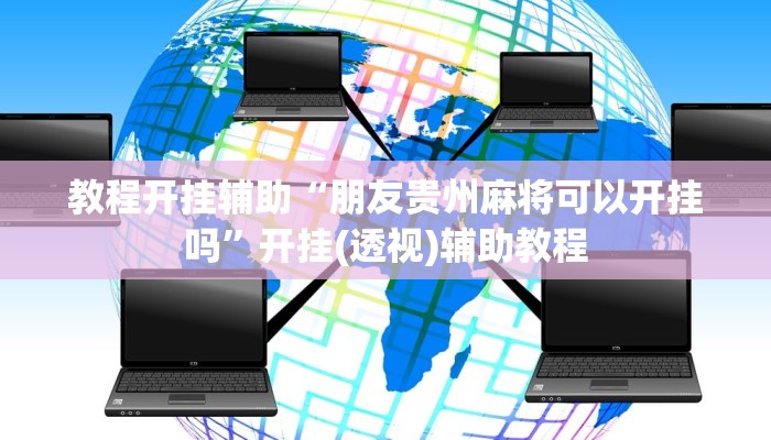 教程开挂辅助“朋友贵州麻将可以开挂吗”开挂(透视)辅助教程 教程开挂辅助“朋友贵州麻将可以开挂吗”开挂(透视)辅助教程