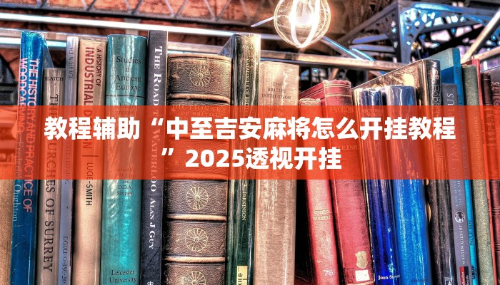 教程辅助“中至吉安麻将怎么开挂教程”2025透视开挂 教程辅助“中至吉安麻将怎么开挂教程”2025透视开挂