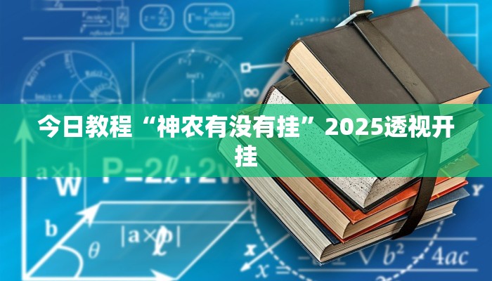 今日教程“神农有没有挂”2025透视开挂 今日教程“神农有没有挂”2025透视开挂