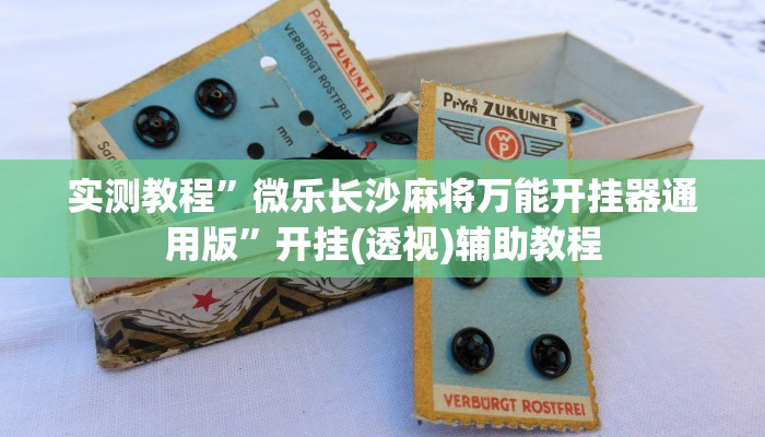 实测教程”微乐长沙麻将万能开挂器通用版”开挂(透视)辅助教程 实测教程”微乐长沙麻将万能开挂器通用版”开挂(透视)辅助教程