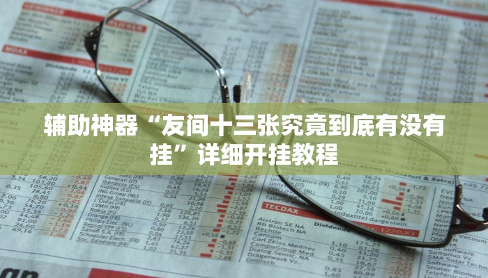 辅助神器“友间十三张究竟到底有没有挂”详细开挂教程 辅助神器“友间十三张究竟到底有没有挂”详细开挂教程