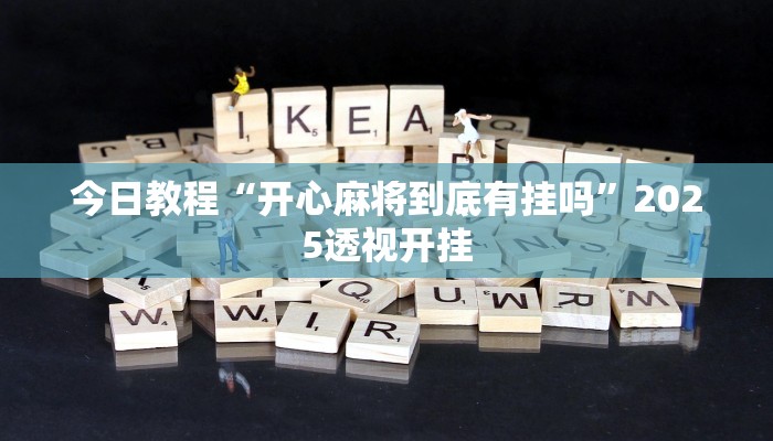 今日教程“开心麻将到底有挂吗”2025透视开挂