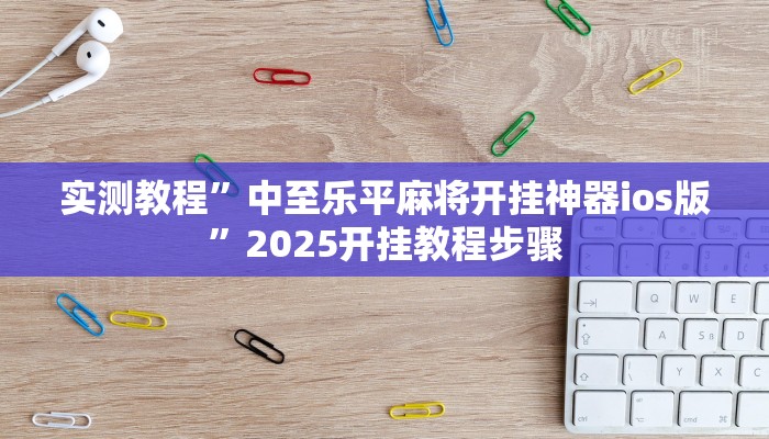 实测教程”中至乐平麻将开挂神器ios版”2025开挂教程步骤