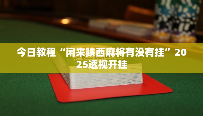 今日教程“闲来陕西麻将有没有挂”2025透视开挂