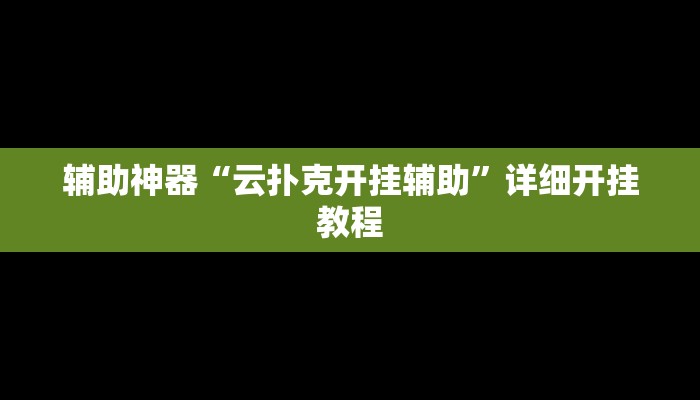 辅助神器“云扑克开挂辅助”详细开挂教程