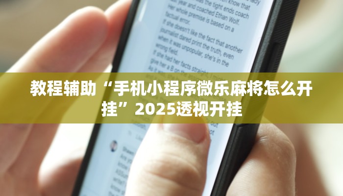 教程辅助“手机小程序微乐麻将怎么开挂”2025透视开挂 教程辅助“手机小程序微乐麻将怎么开挂”2025透视开挂