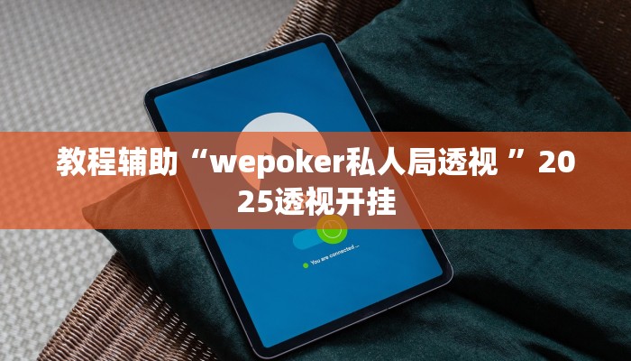 教程辅助“wepoker私人局透视 ”2025透视开挂 教程辅助“wepoker私人局透视 ”2025透视开挂