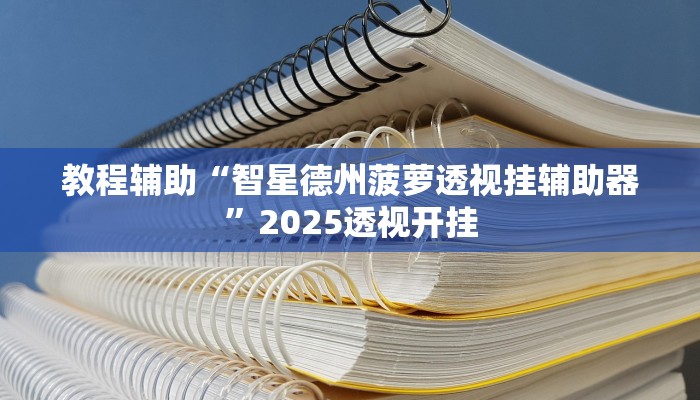 教程辅助“智星德州菠萝透视挂辅助器”2025透视开挂