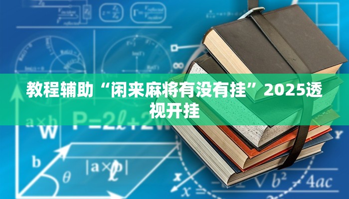 教程辅助“闲来麻将有没有挂”2025透视开挂