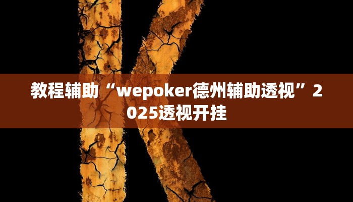 教程辅助“wepoker德州辅助透视”2025透视开挂 教程辅助“wepoker德州辅助透视”2025透视开挂