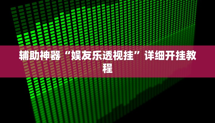 辅助神器“娱友乐透视挂”详细开挂教程 辅助神器“娱友乐透视挂”详细开挂教程