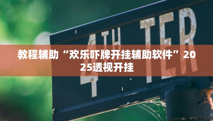 教程辅助“欢乐吓牌开挂辅助软件”2025透视开挂 教程辅助“欢乐吓牌开挂辅助软件”2025透视开挂