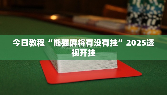 今日教程“熊猫麻将有没有挂”2025透视开挂 今日教程“熊猫麻将有没有挂”2025透视开挂
