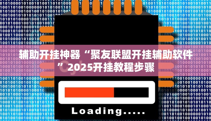 辅助开挂神器“聚友联盟开挂辅助软件”2025开挂教程步骤 辅助开挂神器“聚友联盟开挂辅助软件”2025开挂教程步骤