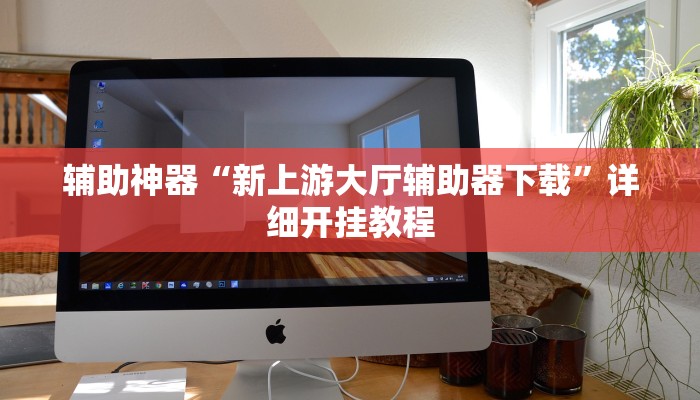 辅助神器“新上游大厅辅助器下载”详细开挂教程 辅助神器“新上游大厅辅助器下载”详细开挂教程