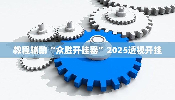 教程辅助“众胜开挂器”2025透视开挂 教程辅助“众胜开挂器”2025透视开挂