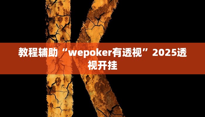 教程辅助“wepoker有透视”2025透视开挂 教程辅助“wepoker有透视”2025透视开挂