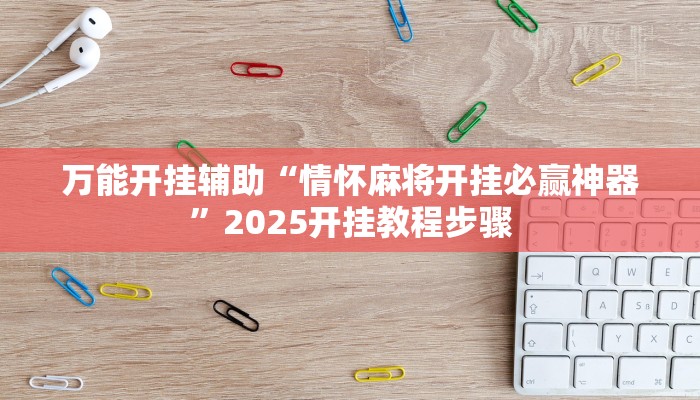 万能开挂辅助“情怀麻将开挂必赢神器”2025开挂教程步骤 万能开挂辅助“情怀麻将开挂必赢神器”2025开挂教程步骤