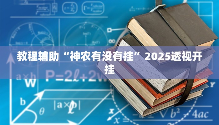 教程辅助“神农有没有挂”2025透视开挂 教程辅助“神农有没有挂”2025透视开挂