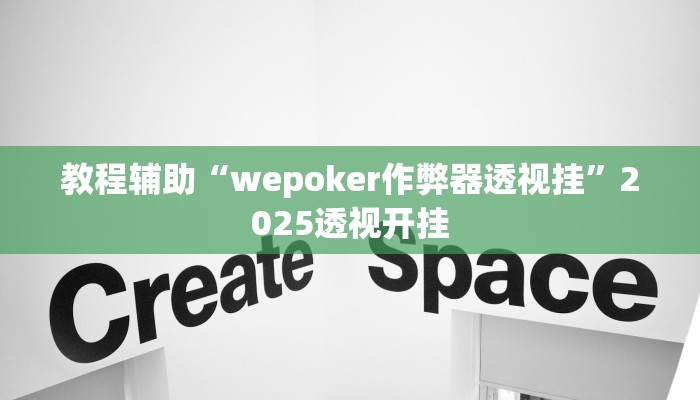 教程辅助“wepoker作弊器透视挂”2025透视开挂 教程辅助“wepoker作弊器透视挂”2025透视开挂