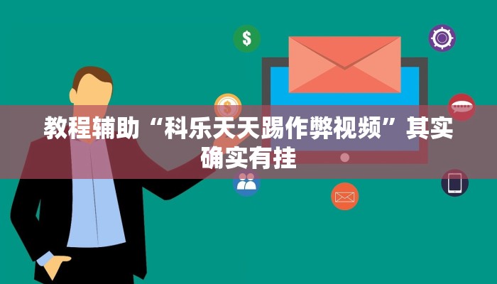 教程辅助“科乐天天踢作弊视频”其实确实有挂 教程辅助“科乐天天踢作弊视频”其实确实有挂