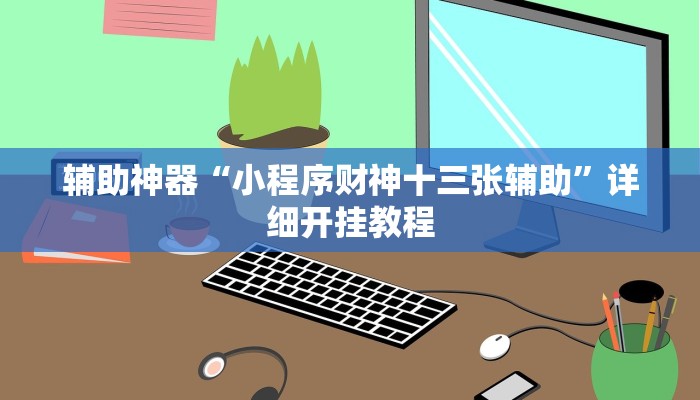 辅助神器“小程序财神十三张辅助”详细开挂教程 辅助神器“小程序财神十三张辅助”详细开挂教程