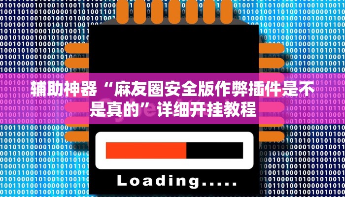 辅助神器“麻友圈安全版作弊插件是不是真的”详细开挂教程 辅助神器“麻友圈安全版作弊插件是不是真的”详细开挂教程