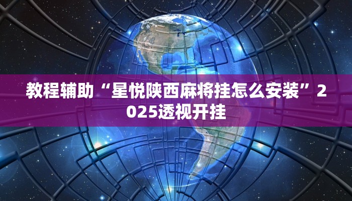 教程辅助“星悦陕西麻将挂怎么安装”2025透视开挂