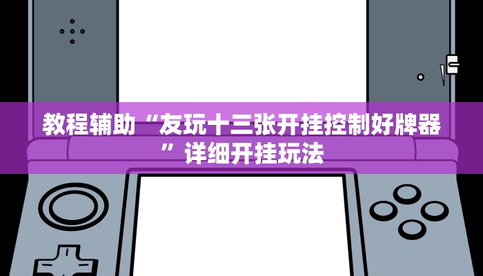 教程辅助“友玩十三张开挂控制好牌器”详细开挂玩法 教程辅助“友玩十三张开挂控制好牌器”详细开挂玩法