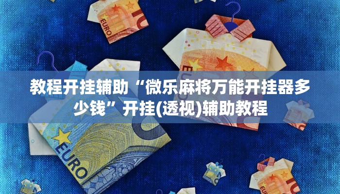 教程开挂辅助“微乐麻将万能开挂器多少钱”开挂(透视)辅助教程 教程开挂辅助“微乐麻将万能开挂器多少钱”开挂(透视)辅助教程
