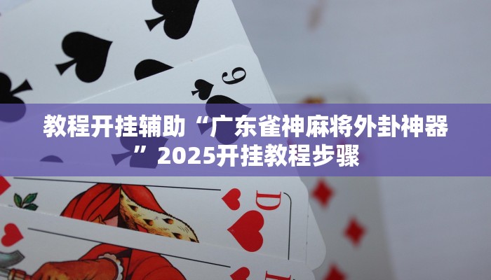 教程开挂辅助“广东雀神麻将外卦神器”2025开挂教程步骤