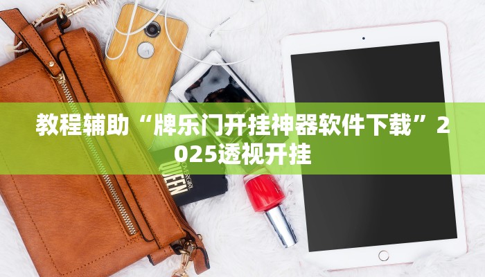 教程辅助“牌乐门开挂神器软件下载”2025透视开挂 教程辅助“牌乐门开挂神器软件下载”2025透视开挂