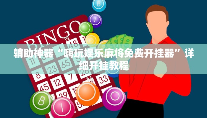 辅助神器“嗨玩娱乐麻将免费开挂器”详细开挂教程 辅助神器“嗨玩娱乐麻将免费开挂器”详细开挂教程