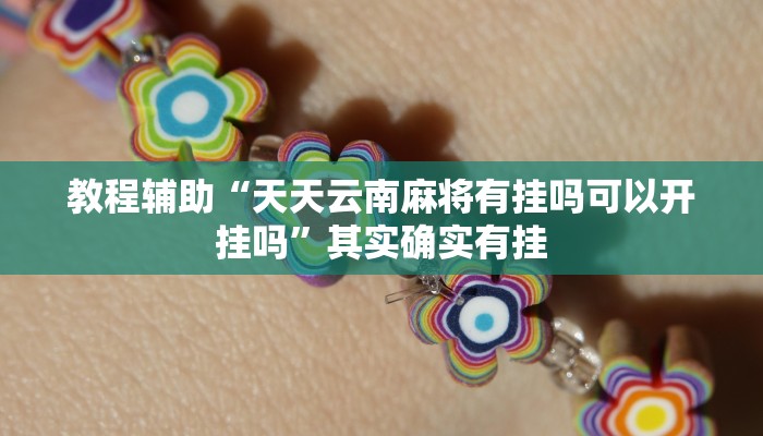 教程辅助“天天云南麻将有挂吗可以开挂吗”其实确实有挂 教程辅助“天天云南麻将有挂吗可以开挂吗”其实确实有挂