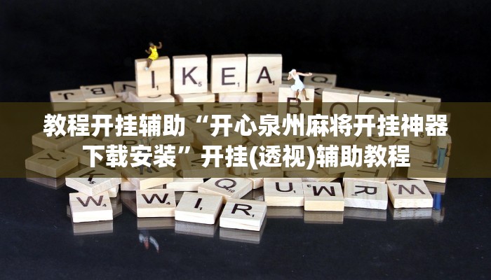 教程开挂辅助“开心泉州麻将开挂神器下载安装”开挂(透视)辅助教程 教程开挂辅助“开心泉州麻将开挂神器下载安装”开挂(透视)辅助教程